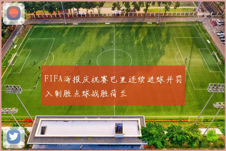 FIFA海报庆祝赛巴里连续进球并罚入制胜点球战胜荷兰