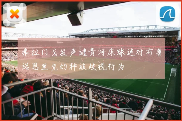 弗拉门戈发声谴责河床球迷对布鲁诺恩里克的种族歧视行为