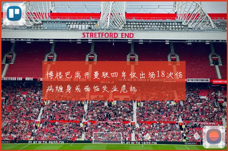 博格巴离开曼联四年仅出场18次伤病缠身或面临失业危机
